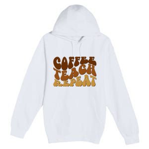 Coffee Teach Repeat Retro Gift For Teacher Premium Pullover Hoodie