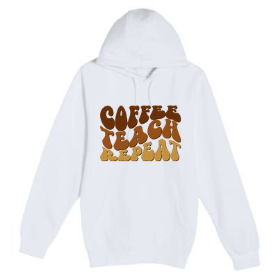 Coffee Teach Repeat Retro Gift For Teacher Premium Pullover Hoodie