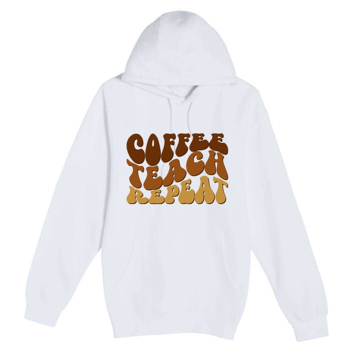 Coffee Teach Repeat Retro Gift For Teacher Premium Pullover Hoodie