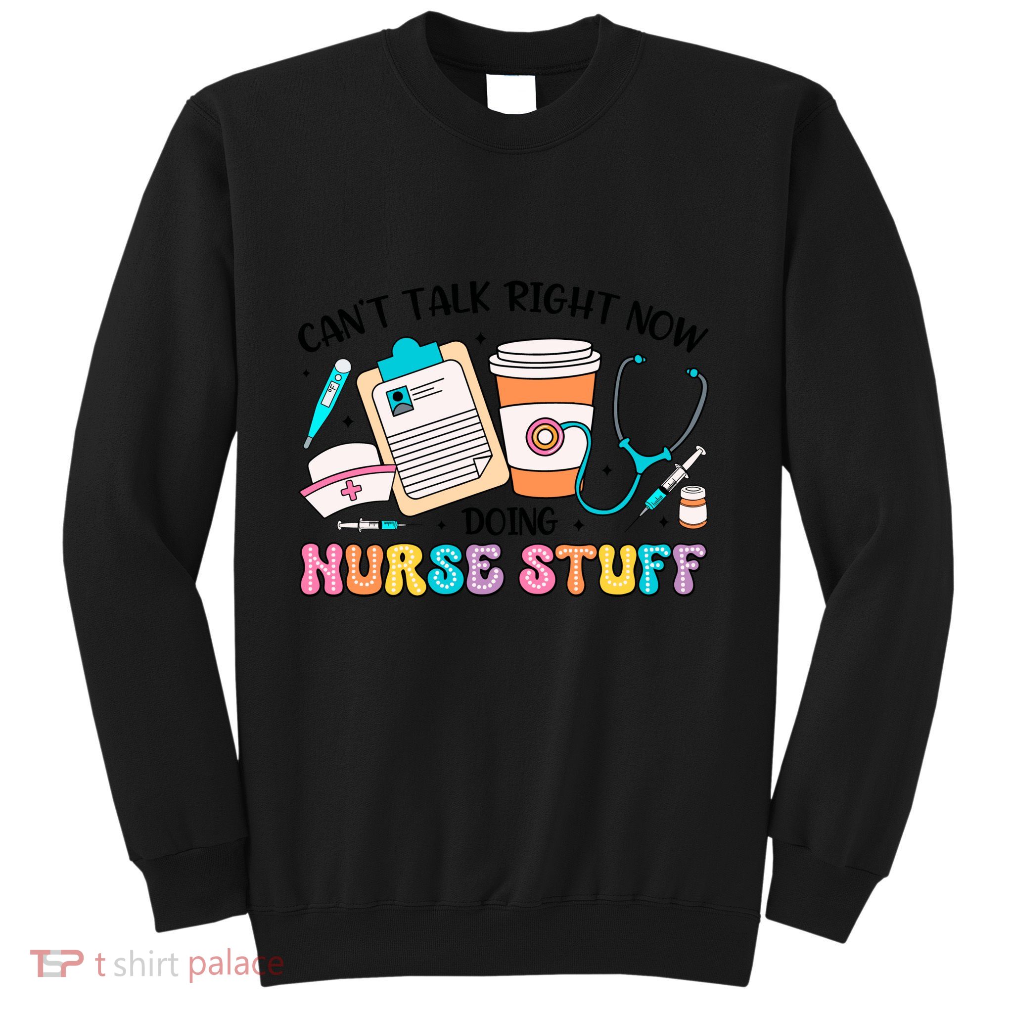 Cant Talk Right Now Doing Nurse Stuff Sweatshirt