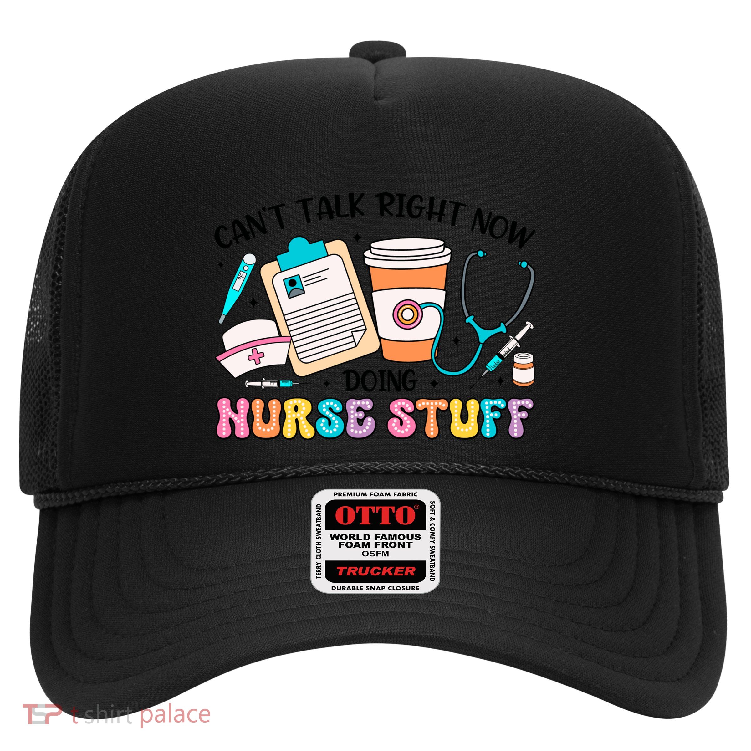 Cant Talk Right Now Doing Nurse Stuff Trucker Hat