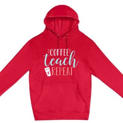 Coffee Teach Repeat - Cute Coffee Lover Teacher Quote Premium Pullover Hoodie