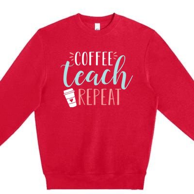 Coffee Teach Repeat - Cute Coffee Lover Teacher Quote Premium Crewneck Sweatshirt