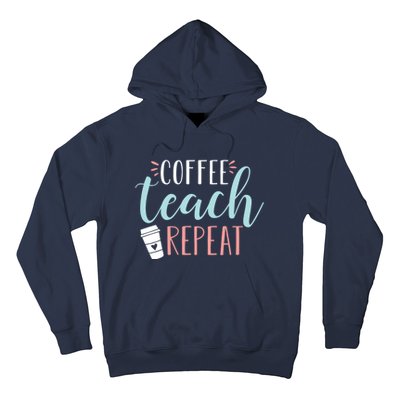 Coffee Teach Repeat - Cute Coffee Lover Teacher Quote Hoodie