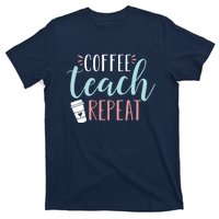 Coffee Teach Repeat - Cute Coffee Lover Teacher Quote T-Shirt