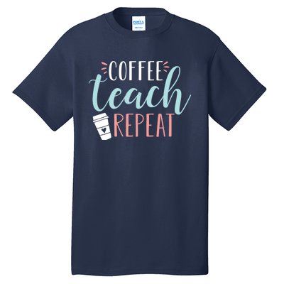 Coffee Teach Repeat - Cute Coffee Lover Teacher Quote Tall T-Shirt