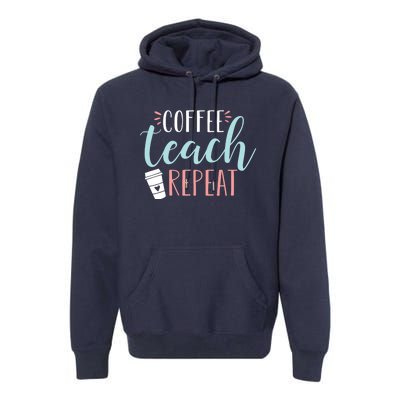 Coffee Teach Repeat - Cute Coffee Lover Teacher Quote Premium Hoodie