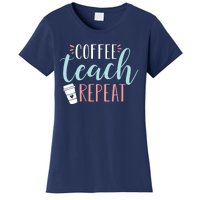 Coffee Teach Repeat - Cute Coffee Lover Teacher Quote Women's T-Shirt