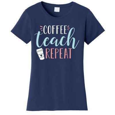 Coffee Teach Repeat - Cute Coffee Lover Teacher Quote Women's T-Shirt