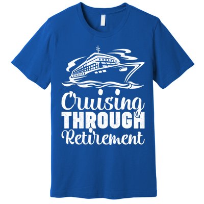 Cruising Through Retiret Cruise Cute Gift Premium T-Shirt