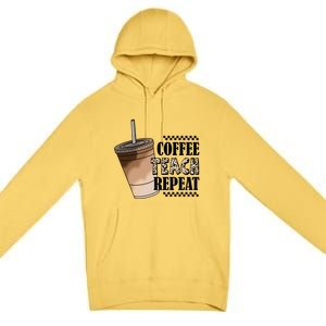 Coffee Teach Repeat Cute Teacher Gift Premium Pullover Hoodie