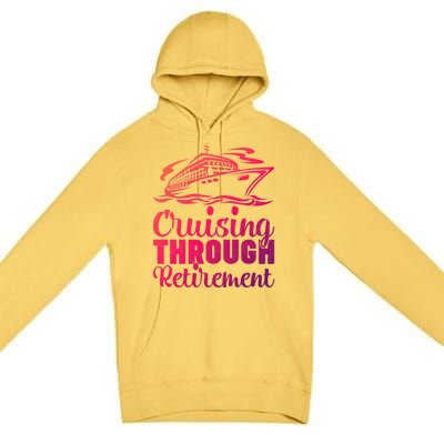 Cruising Through Retiret Cruise Cute Gift Premium Pullover Hoodie