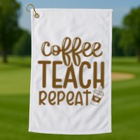 Coffee Teach Repeat Golf Towel