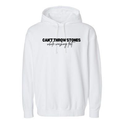 CanT Throw Stones While Washing Feet Garment-Dyed Fleece Hoodie