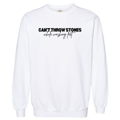 CanT Throw Stones While Washing Feet Garment-Dyed Sweatshirt