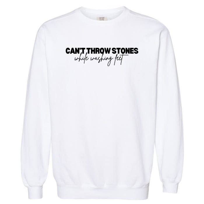 CanT Throw Stones While Washing Feet Garment-Dyed Sweatshirt