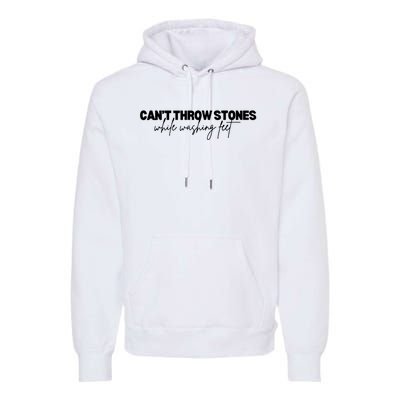 CanT Throw Stones While Washing Feet Premium Hoodie