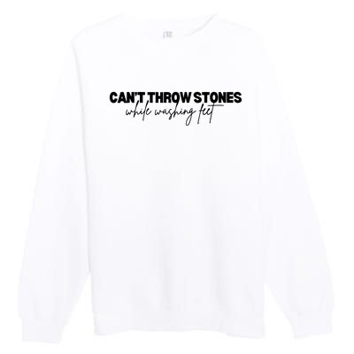 CanT Throw Stones While Washing Feet Premium Crewneck Sweatshirt