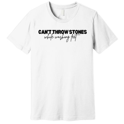 CanT Throw Stones While Washing Feet Premium T-Shirt