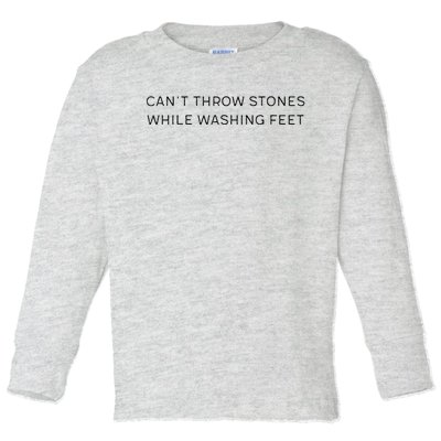 Can't Throw Stones While Washing Feet Toddler Long Sleeve Shirt