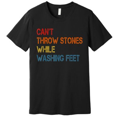 Can't Throw Stones While Washing Feet Vintage Funny Sayings Premium T-Shirt