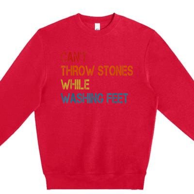 Can't Throw Stones While Washing Feet Vintage Funny Sayings Premium Crewneck Sweatshirt