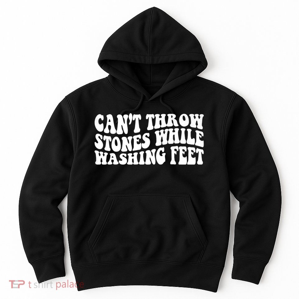 Can't Throw Stones While Washing Feet Hoodie