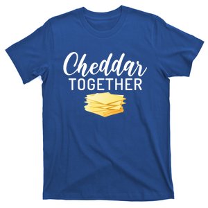 Cheddar Together Snack Cheese Gift T-Shirt