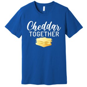 Cheddar Together Snack Cheese Gift Premium T-Shirt