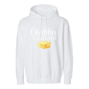 Cheddar Together Snack Cheese Gift Garment-Dyed Fleece Hoodie