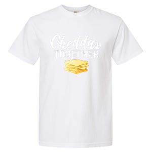 Cheddar Together Snack Cheese Gift Garment-Dyed Heavyweight T-Shirt