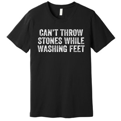 Can't Throw Stones While Washing Feet Funny Premium T-Shirt