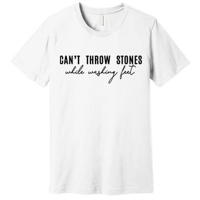 Can't Throw Stones While Washing Feet Trending Premium T-Shirt