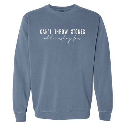 Cant Throw Stones While Washing Feet Garment-Dyed Sweatshirt