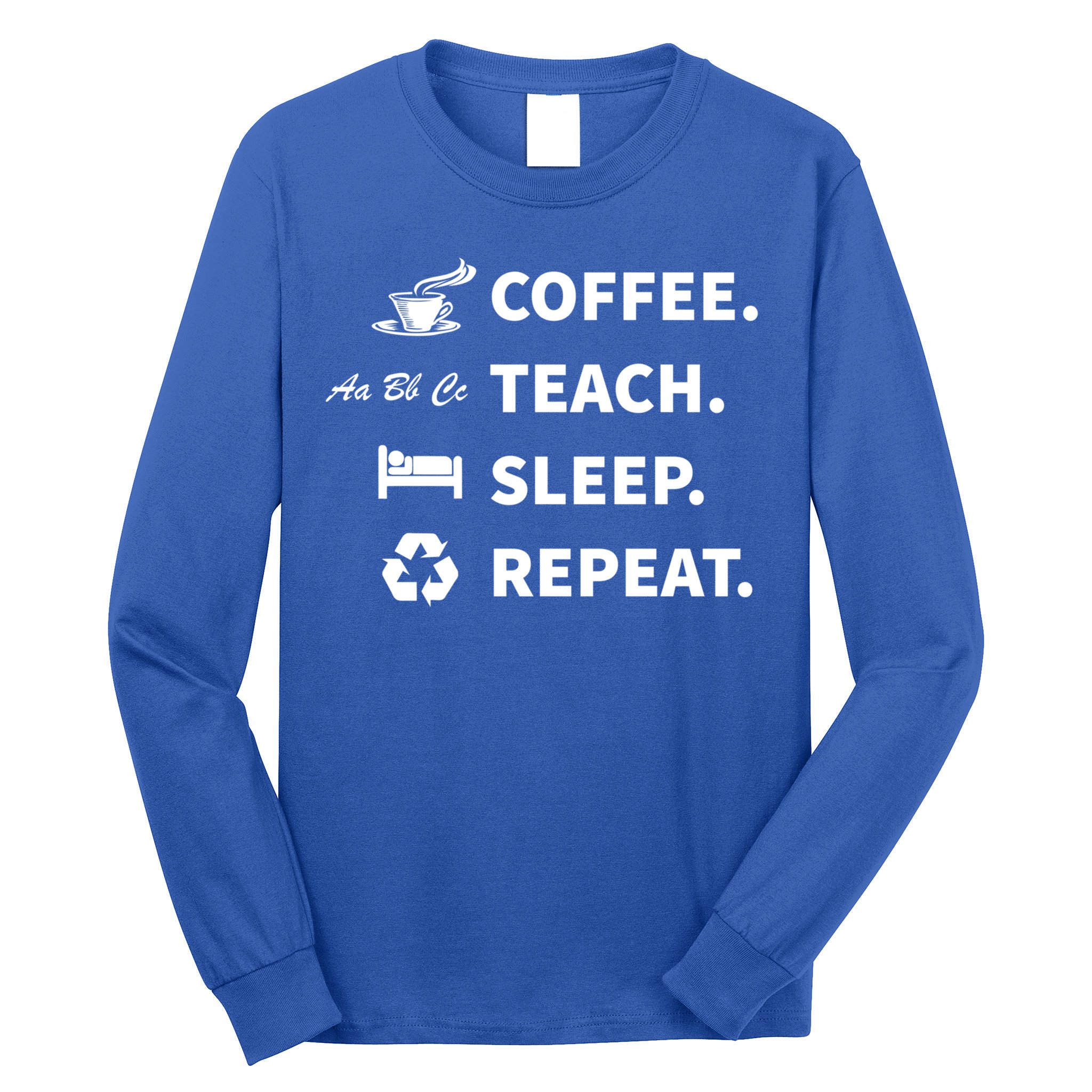 Coffee Teach Sleep Repeat Back To School For Teachers Funny Gift Long Sleeve Shirt