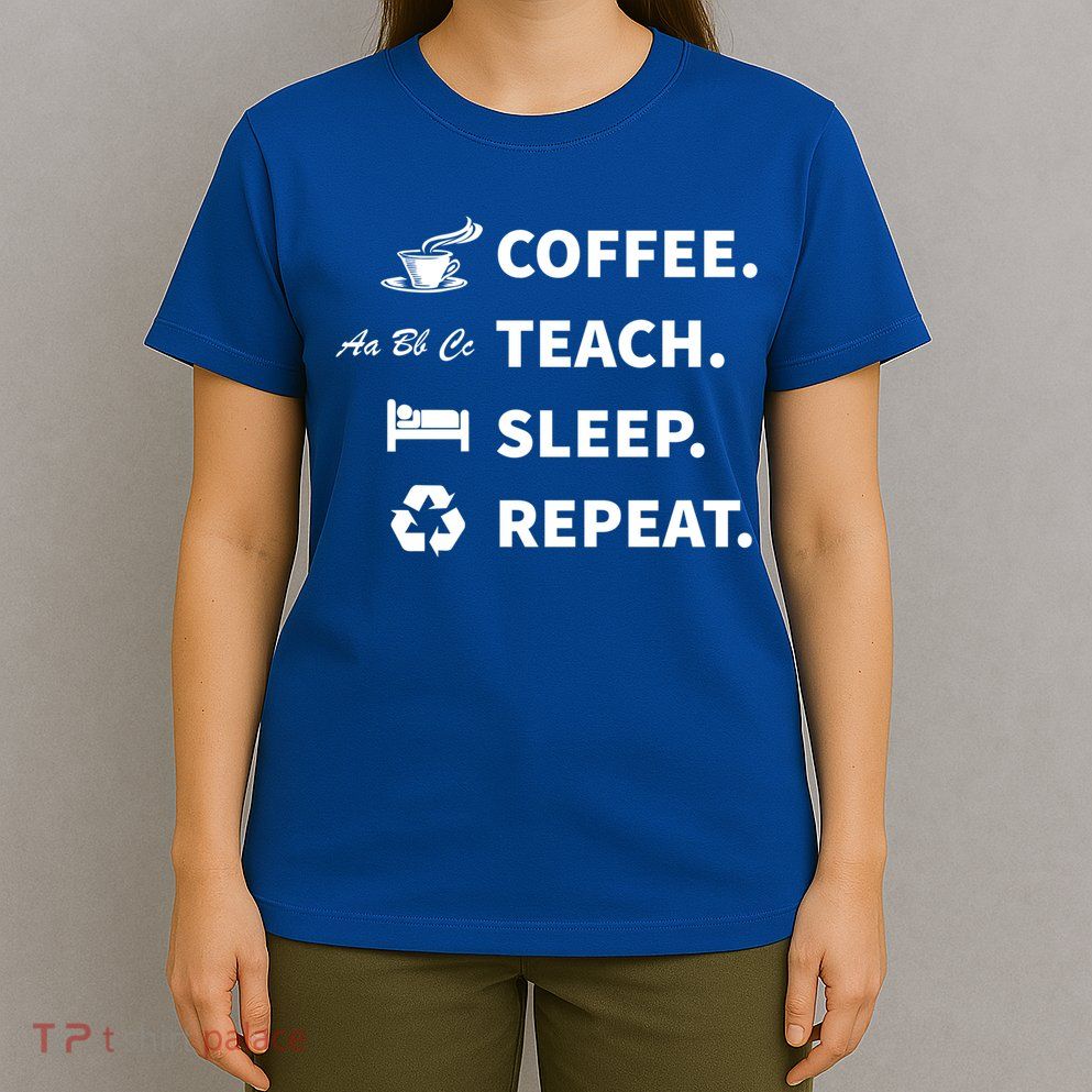 Coffee Teach Sleep Repeat Back To School For Teachers Funny Gift T-Shirt