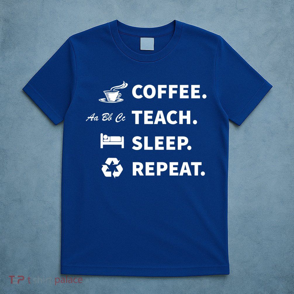 Coffee Teach Sleep Repeat Back To School For Teachers Funny Gift T-Shirt