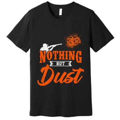 Clay Target Shooting Nothing But Dust Shoot Trap Skeet Premium T-Shirt