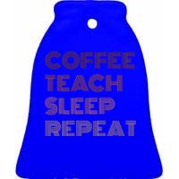 Coffee Teach Sleep Repeat Teacher Funny Gift For Coffee Lover Cute Gift Ceramic Bell Ornament