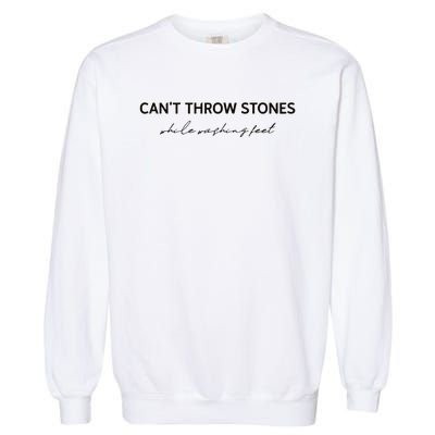 Cant Throw Stones While Washing Feet Garment-Dyed Sweatshirt