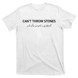 Cant Throw Stones While Washing Feet T-Shirt