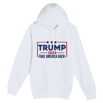 Cool Trump Take America Back 2024 Premium Pullover Hoodie