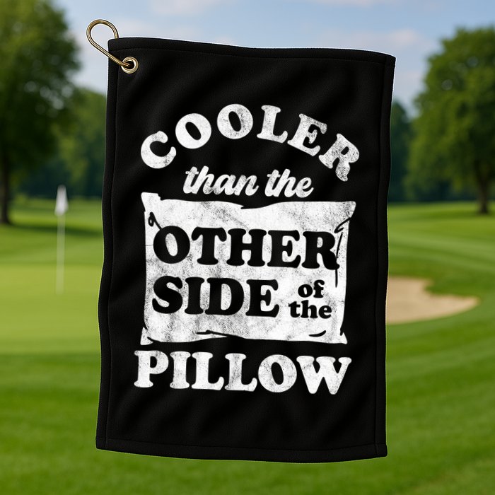 Cooler Than The Other Side Of The Pillow Golf Towel