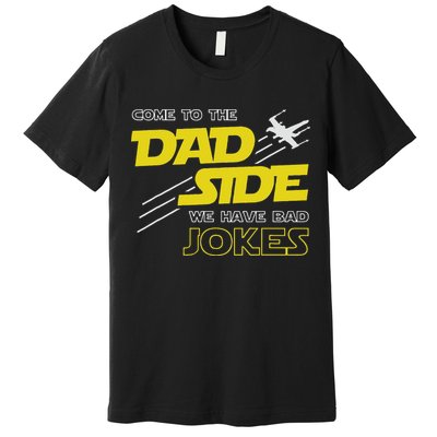 Come To The Dad Side We Have Bad Jokes Dad Premium T-Shirt