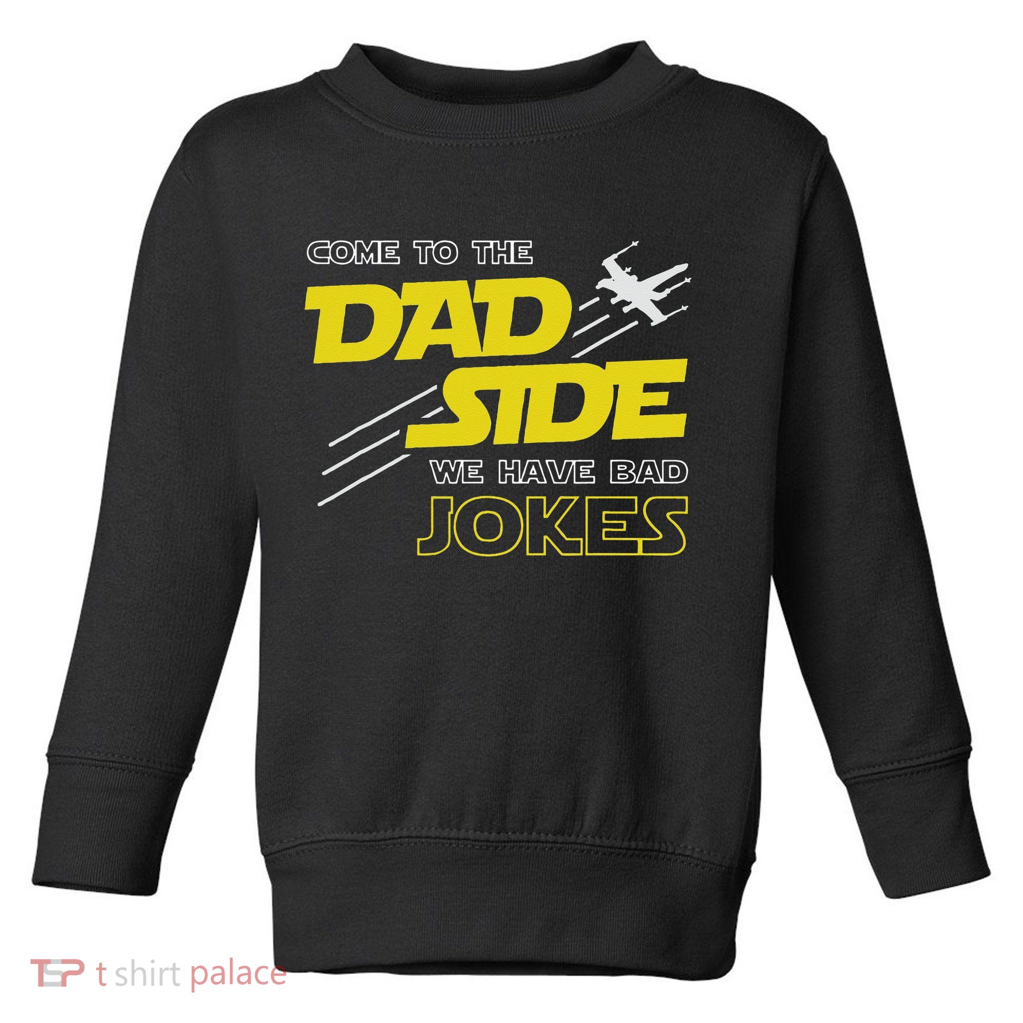 Come To The Dad Side We Have Bad Jokes Dad Toddler Sweatshirt