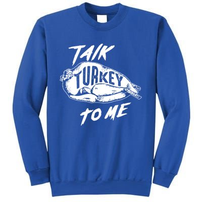 Cute Thanksgiving Talk Turkey To Me Funny Feast Gift Cool Gift Sweatshirt