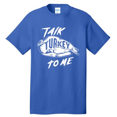 Cute Thanksgiving Talk Turkey To Me Funny Feast Gift Cool Gift Tall T-Shirt