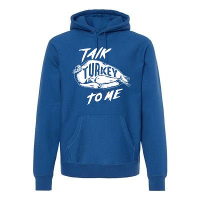 Cute Thanksgiving Talk Turkey To Me Funny Feast Gift Cool Gift Premium Hoodie