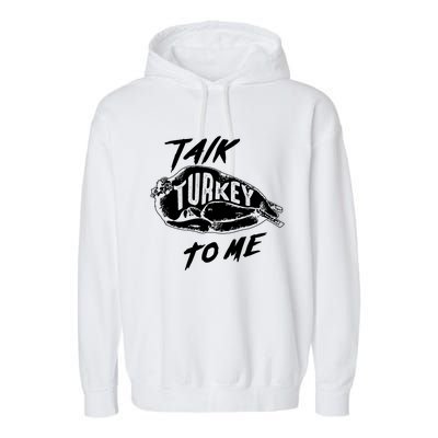 Cute Thanksgiving Talk Turkey To Me Funny Feast Gift Cool Gift Garment-Dyed Fleece Hoodie