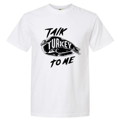 Cute Thanksgiving Talk Turkey To Me Funny Feast Gift Cool Gift Garment-Dyed Heavyweight T-Shirt